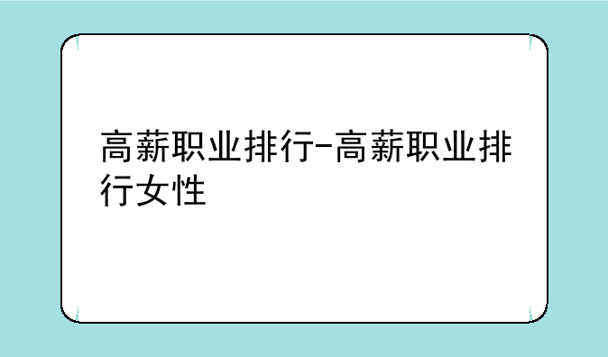 高薪职业排行-高薪职业排行女性