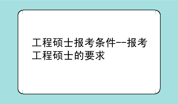 工程硕士报考条件--报考工程硕士的要求