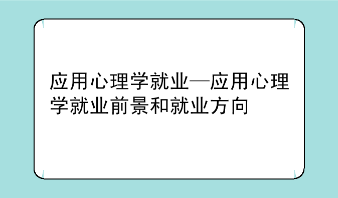 应用心理学就业—应用心理学就业前景和就业方向
