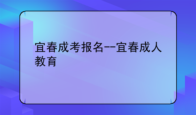 宜春成考报名--宜春成人教育