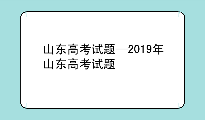 山东高考试题—2019年山东高考试题