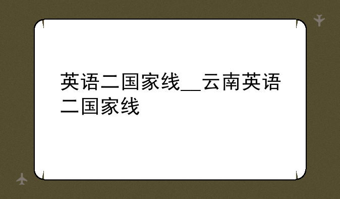 英语二国家线__云南英语二国家线