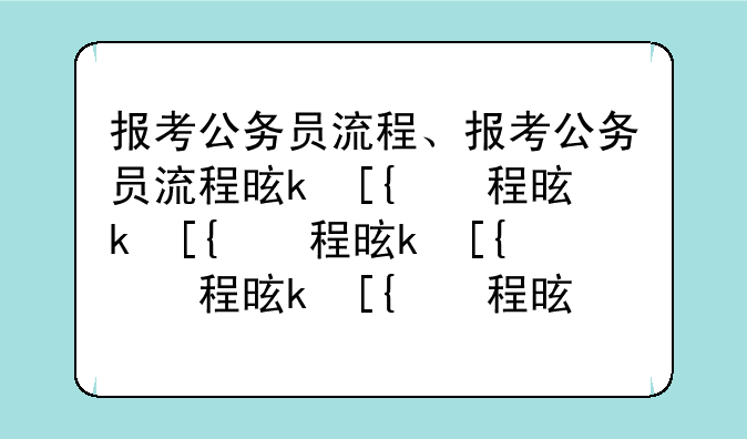 报考公务员流程、报考公务员流程是什么