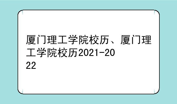 厦门理工学院校历、厦门理工学院校历2021-2022