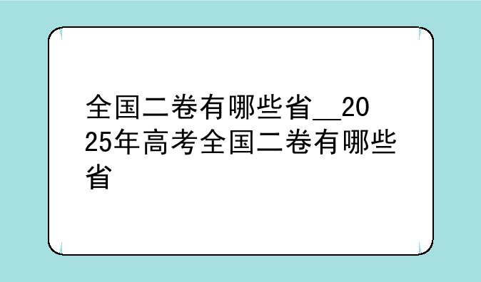 全国二卷有哪些省__2025年高考全国二卷有哪些省