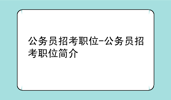 公务员招考职位-公务员招考职位简介